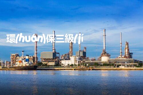環(huán)保三級(jí)資質(zhì)，解鎖綠色工程大門！